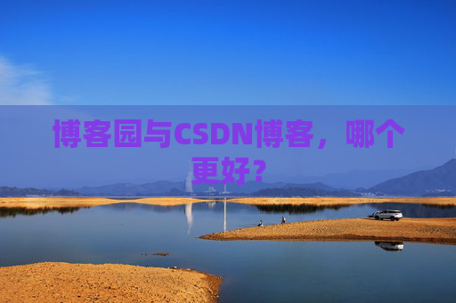 博客园与CSDN博客，哪个更好？