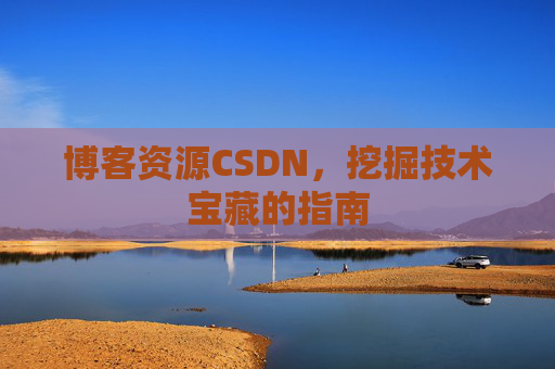 博客资源CSDN，挖掘技术宝藏的指南