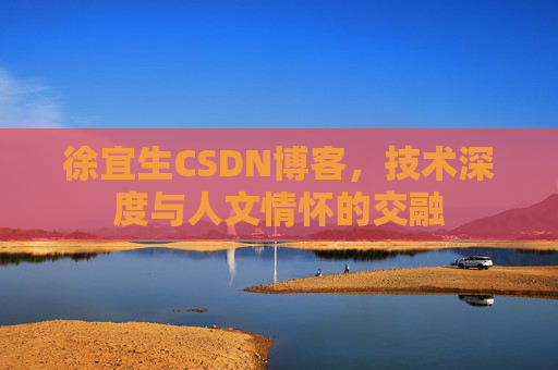 徐宜生CSDN博客，技术深度与人文情怀的交融