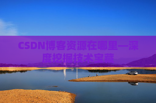CSDN博客资源在哪里—深度挖掘技术宝藏