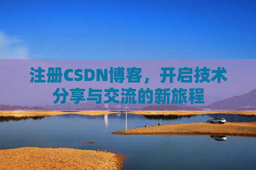 注册CSDN博客，开启技术分享与交流的新旅程